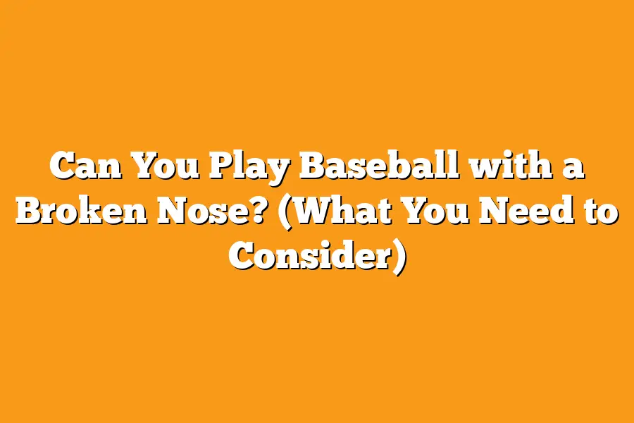 Can You Play Baseball with a Broken Nose? (What You Need to Consider)