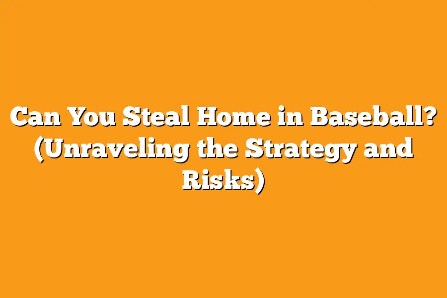 Can You Steal Home in Baseball? (Unraveling the Strategy and Risks)