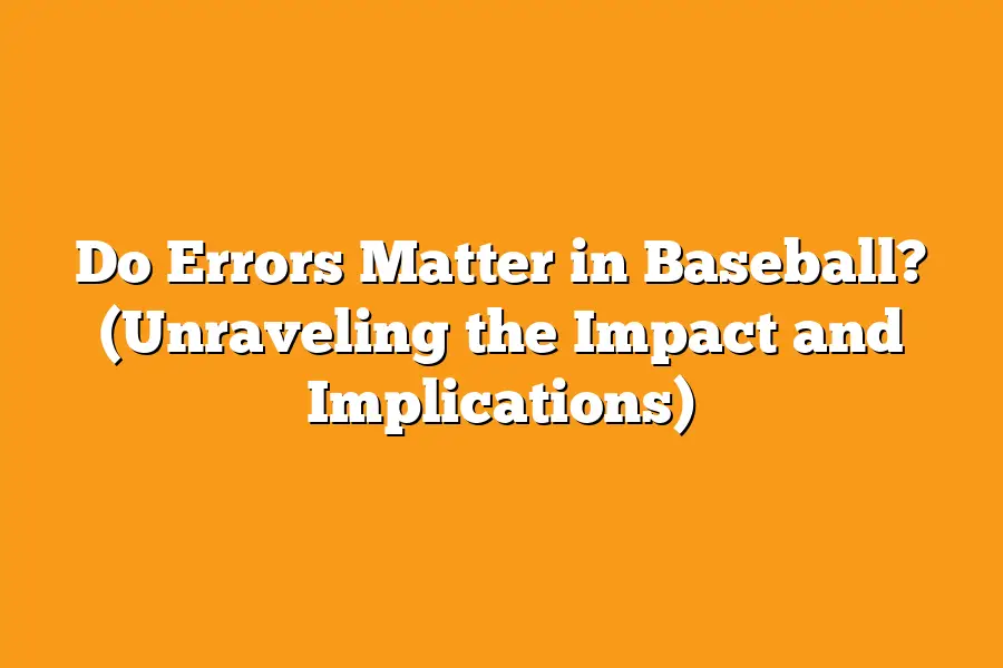Do Errors Matter in Baseball? (Unraveling the Impact and Implications)
