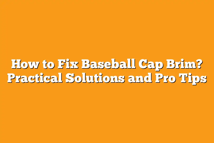 How to Fix Baseball Cap Brim? Practical Solutions and Pro Tips