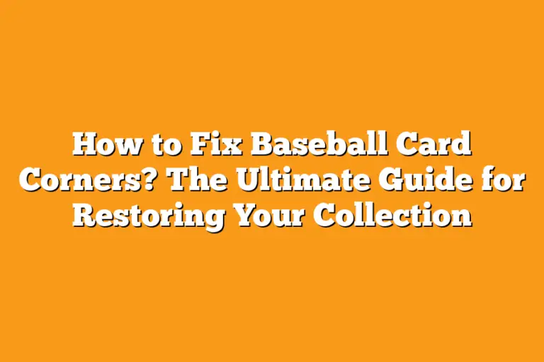 How to Fix Baseball Card Corners? The Ultimate Guide for Restoring Your
