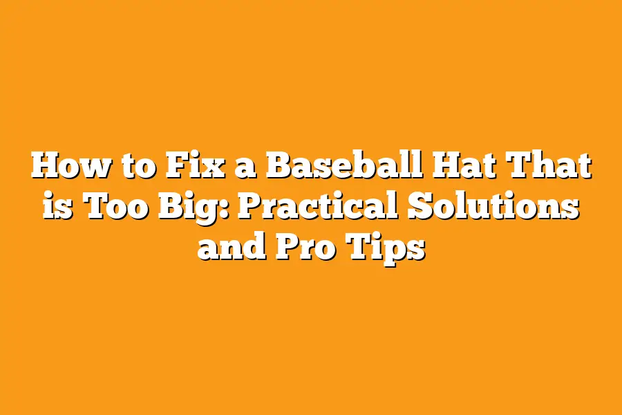 How to Fix a Baseball Hat That is Too Big: Practical Solutions and Pro Tips