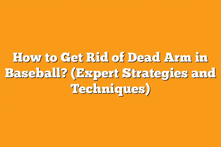 How to Get Rid of Dead Arm in Baseball? (Expert Strategies and Techniques)