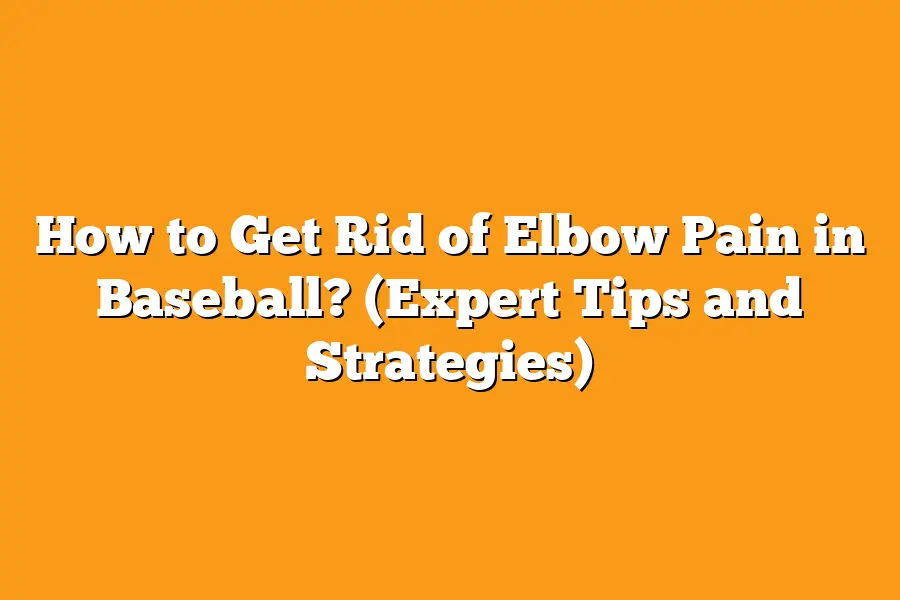 How to Get Rid of Elbow Pain in Baseball? (Expert Tips and Strategies)