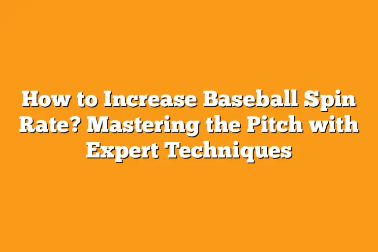How to Increase Baseball Spin Rate? Mastering the Pitch with Expert