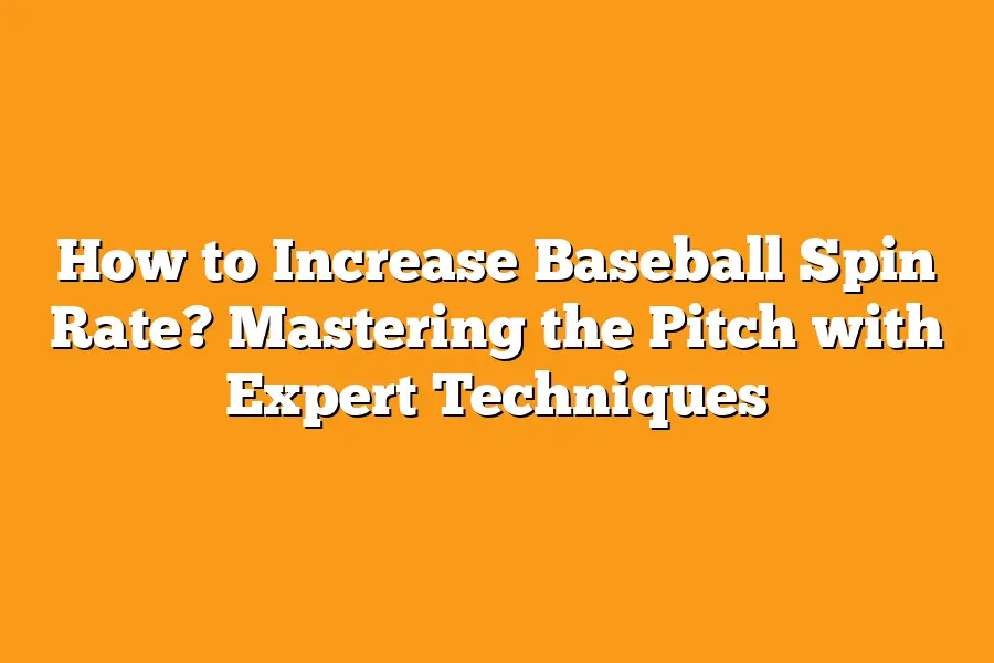 How to Increase Baseball Spin Rate? Mastering the Pitch with Expert Techniques