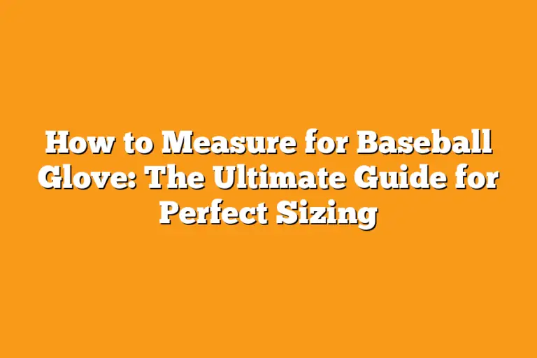 How to Measure for Baseball Glove The Ultimate Guide for Perfect