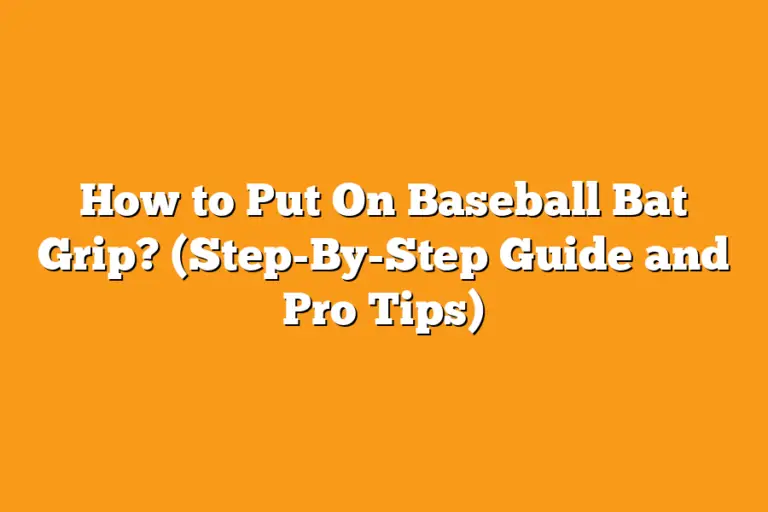 How to Put On Baseball Bat Grip? (StepByStep Guide and Pro Tips