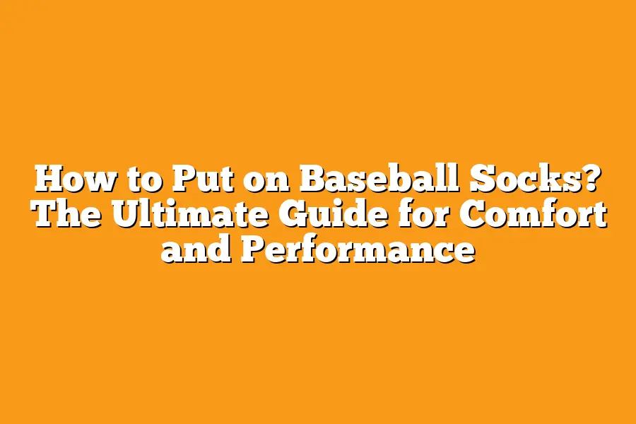 How to Put on Baseball Socks? The Ultimate Guide for Comfort and Performance