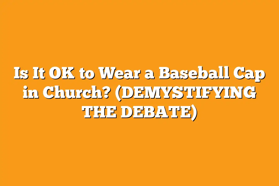 Is It OK to Wear a Baseball Cap in Church? (DEMYSTIFYING THE DEBATE)