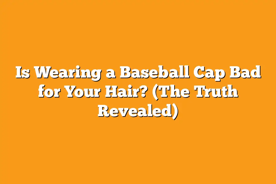 Is Wearing a Baseball Cap Bad for Your Hair? (The Truth Revealed)
