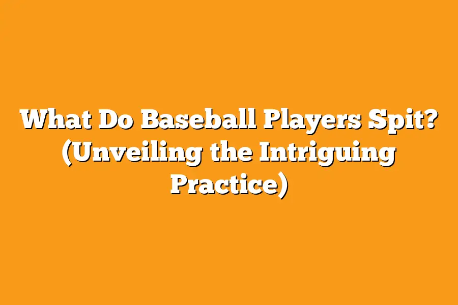 What Do Baseball Players Spit? (Unveiling the Intriguing Practice)
