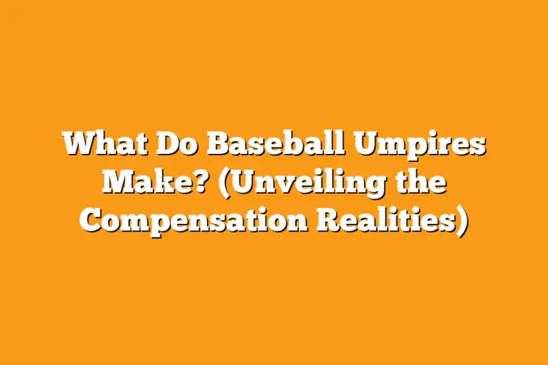 What Do Baseball Umpires Make? (Unveiling the Compensation Realities