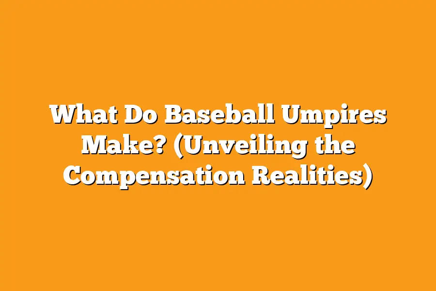 What Do Baseball Umpires Make? (Unveiling the Compensation Realities)