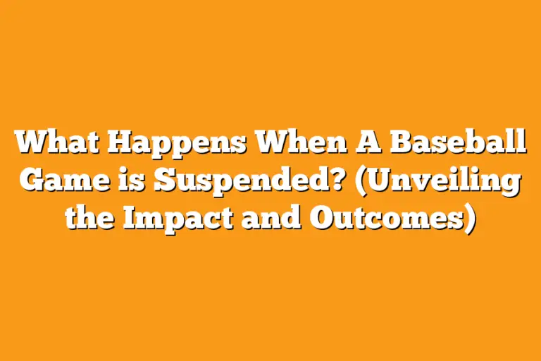 What Happens When A Baseball Game is Suspended? (Unveiling the Impact