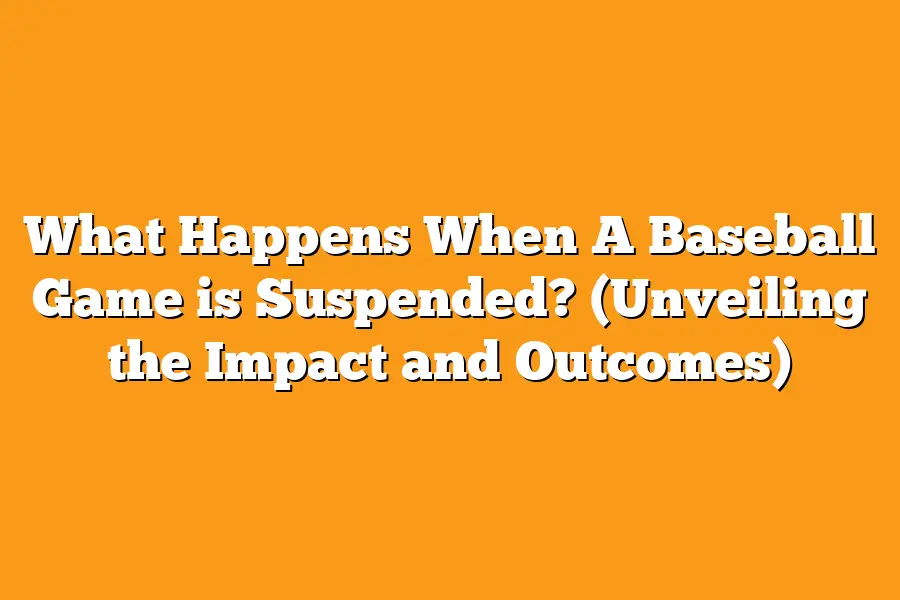 What Happens When A Baseball Game is Suspended? (Unveiling the Impact and Outcomes)