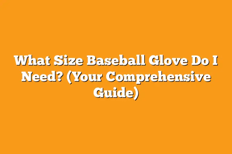 What Size Baseball Glove Do I Need? (Your Comprehensive Guide) Sport