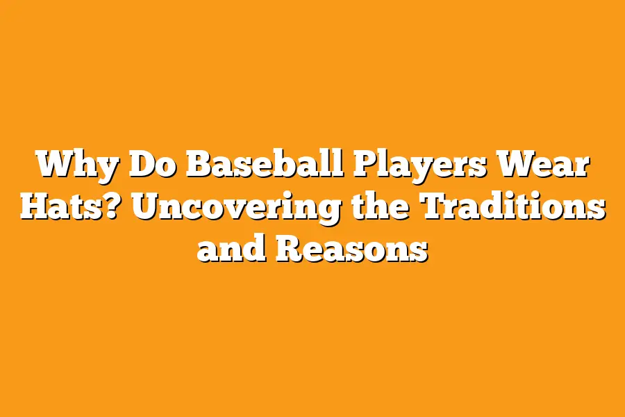 Why Do Baseball Players Wear Hats? Uncovering the Traditions and Reasons