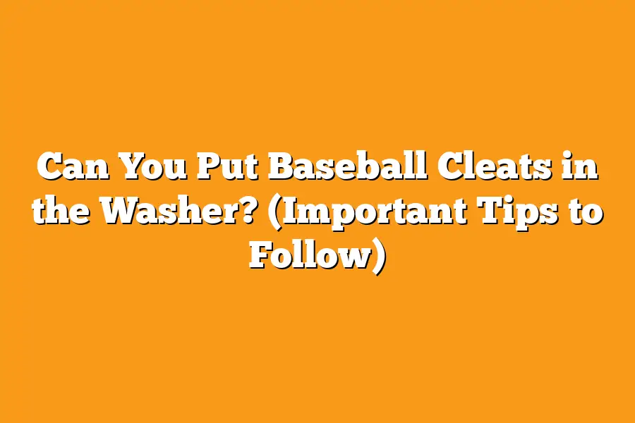 Can You Put Baseball Cleats in the Washer? (Important Tips to Follow)