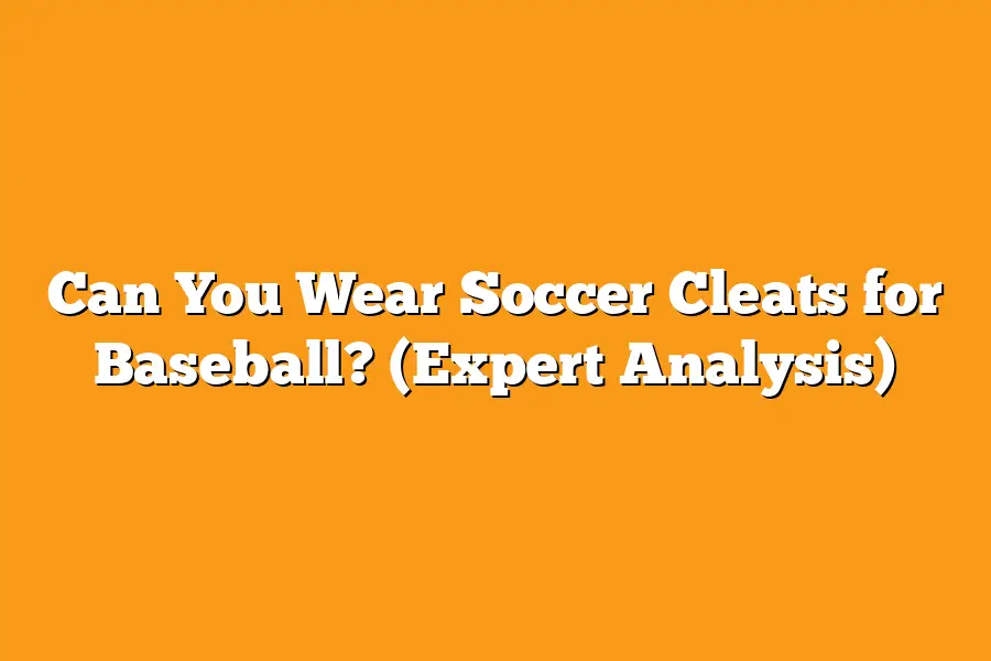 Can You Wear Soccer Cleats for Baseball? (Expert Analysis)