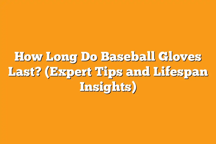 How Long Do Baseball Gloves Last? (Expert Tips and Lifespan Insights)