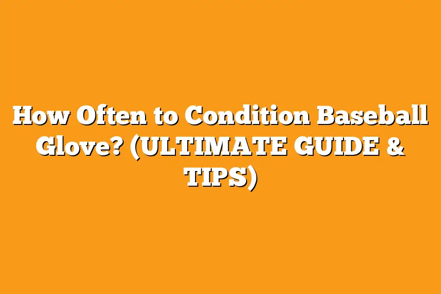 How Often to Condition Baseball Glove? (ULTIMATE GUIDE & TIPS)
