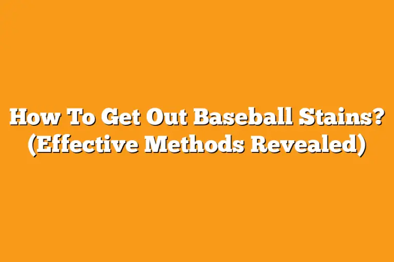 How To Get Out Baseball Stains? (Effective Methods Revealed) Sport Tasty