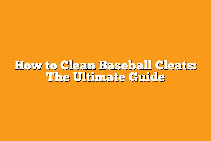 How to Clean Baseball Cleats: The Ultimate Guide