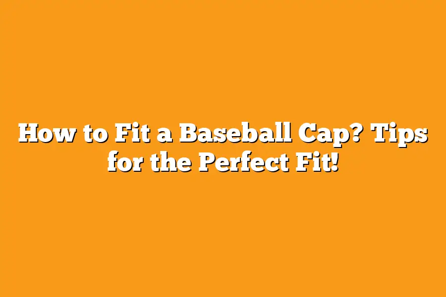 How to Fit a Baseball Cap? Tips for the Perfect Fit!