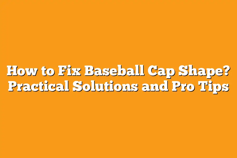 How to Fix Baseball Cap Shape? Practical Solutions and Pro Tips