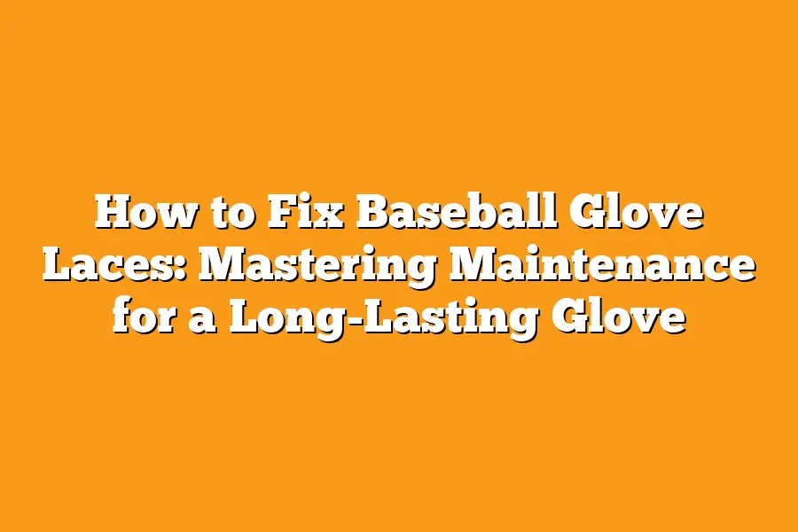 How to Fix Baseball Glove Laces: Mastering Maintenance for a Long-Lasting Glove