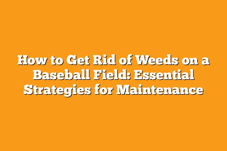 How to Get Rid of Weeds on a Baseball Field: Essential Strategies for Maintenance