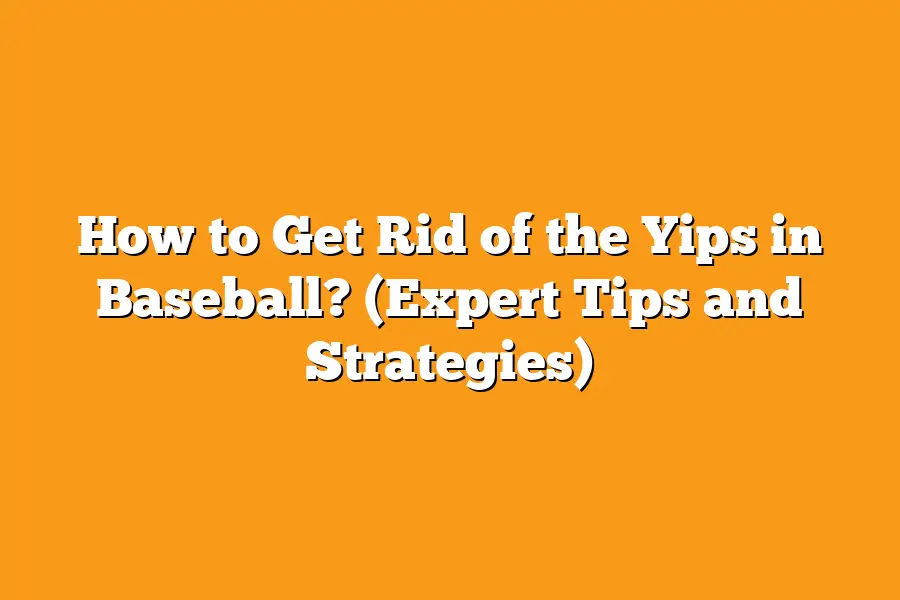 How to Get Rid of the Yips in Baseball? (Expert Tips and Strategies)