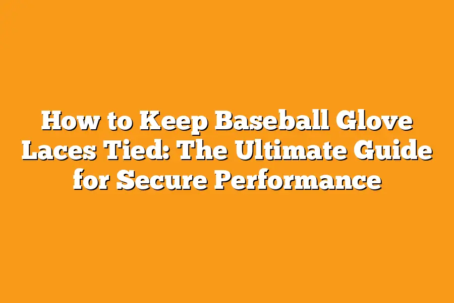 How to Keep Baseball Glove Laces Tied: The Ultimate Guide for Secure Performance
