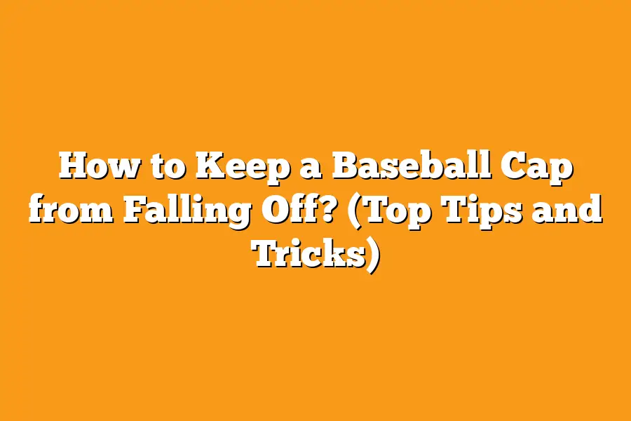 How to Keep a Baseball Cap from Falling Off? (Top Tips and Tricks)