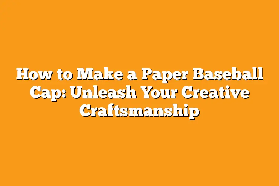 How to Make a Paper Baseball Cap: Unleash Your Creative Craftsmanship