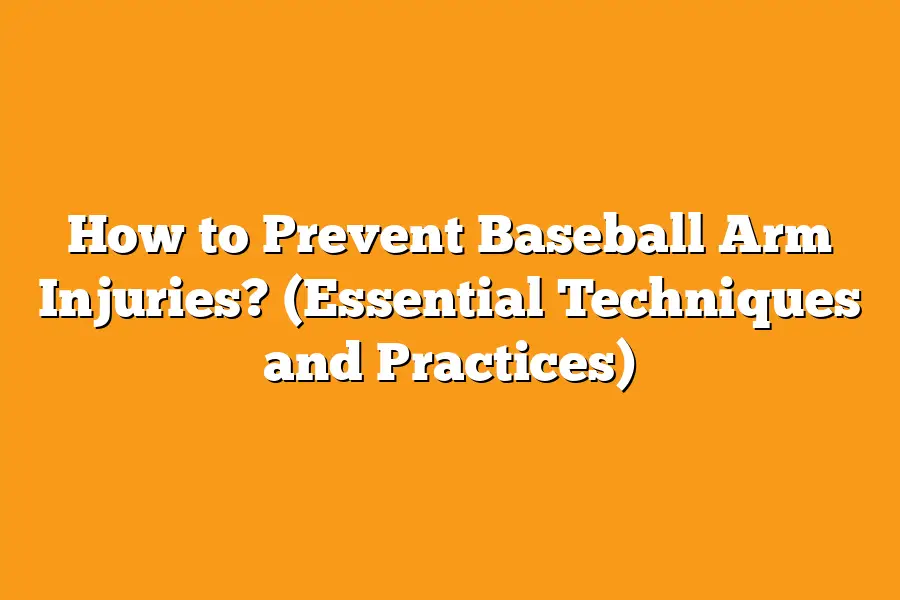 How to Prevent Baseball Arm Injuries? (Essential Techniques and Practices)