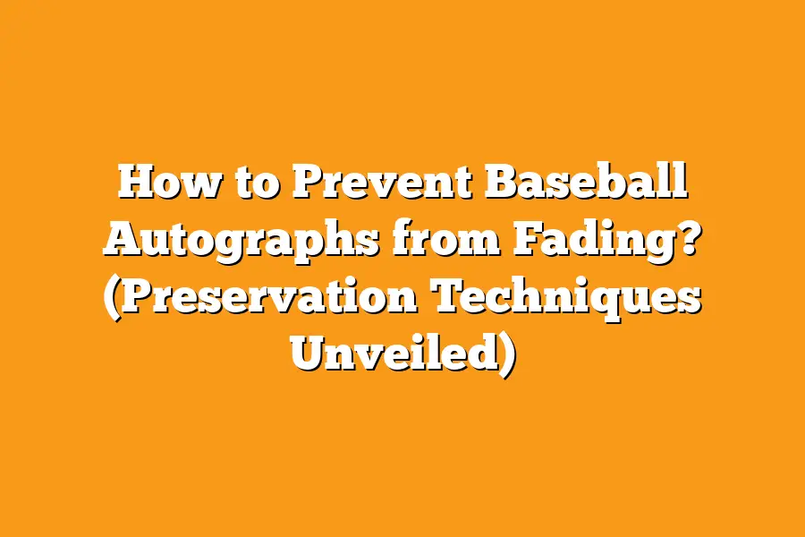 How to Prevent Baseball Autographs from Fading? (Preservation Techniques Unveiled)