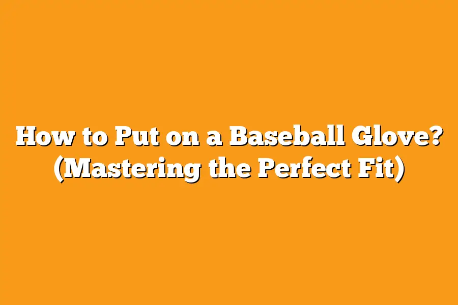 How to Put on a Baseball Glove? (Mastering the Perfect Fit)