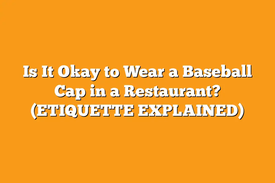Is It Okay to Wear a Baseball Cap in a Restaurant? (ETIQUETTE EXPLAINED)