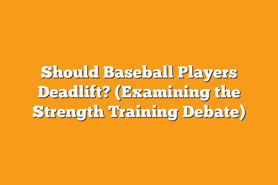 Should Baseball Players Deadlift? (Examining the Strength Training Debate)