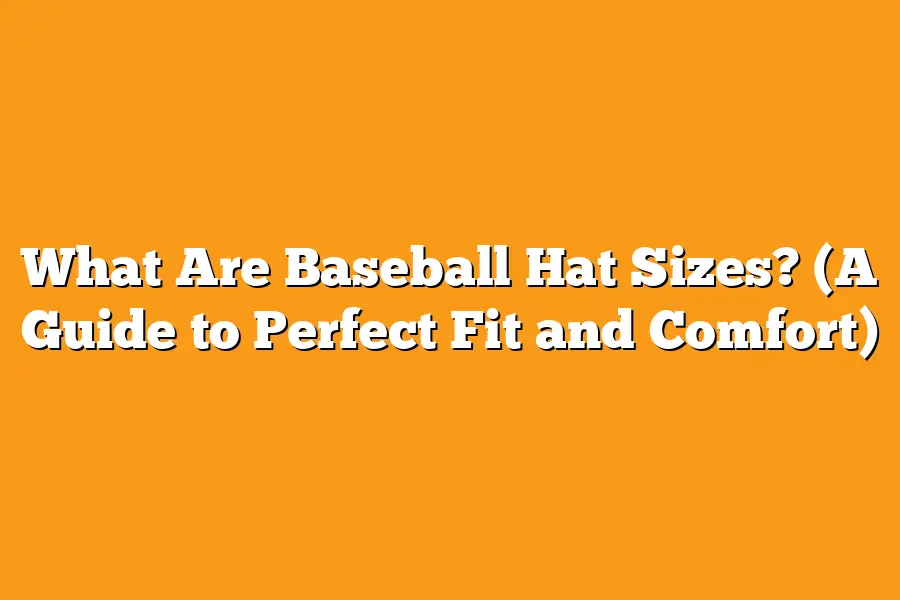 What Are Baseball Hat Sizes? (A Guide to Perfect Fit and Comfort)