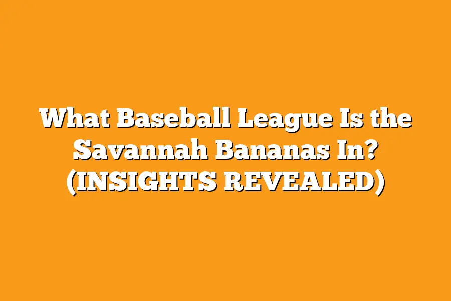 What Baseball League Is the Savannah Bananas In? (INSIGHTS REVEALED)