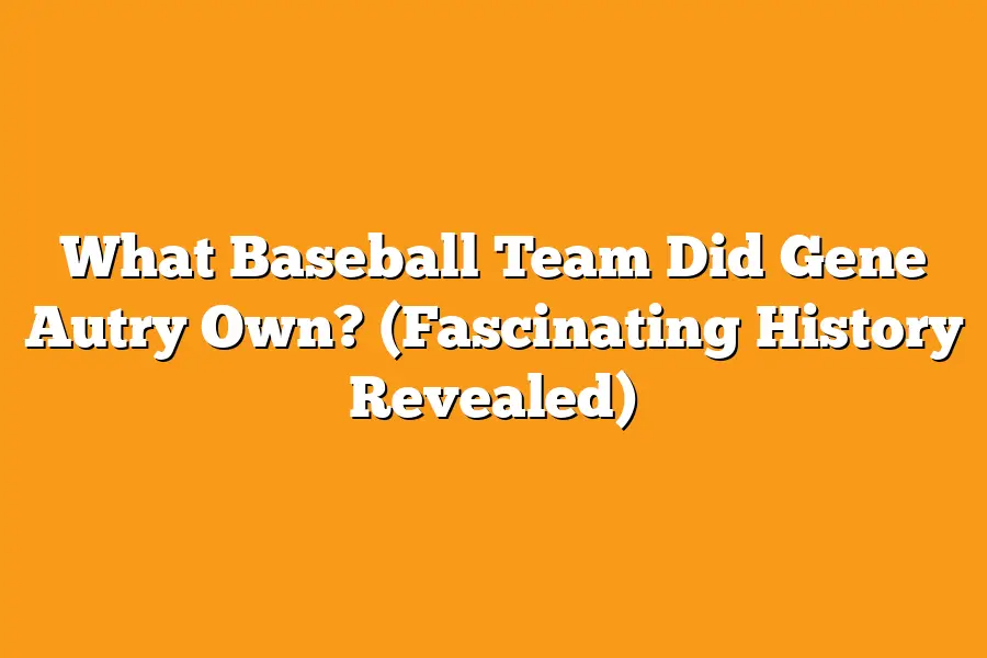 What Baseball Team Did Gene Autry Own? (Fascinating History Revealed)