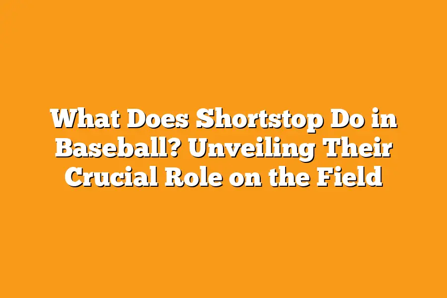 What Does Shortstop Do in Baseball? Unveiling Their Crucial Role on the Field