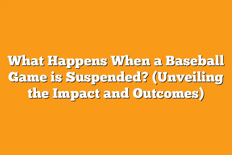 What Happens When a Baseball Game is Suspended? (Unveiling the Impact and Outcomes)