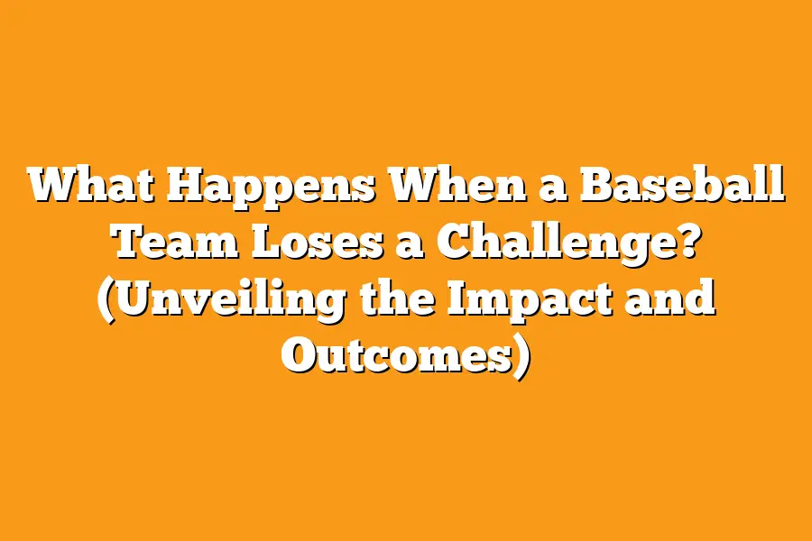 What Happens When a Baseball Team Loses a Challenge? (Unveiling the Impact and Outcomes)