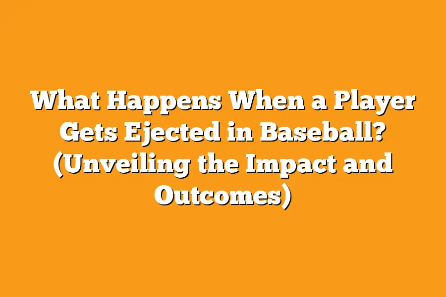 What Happens When a Player Gets Ejected in Baseball? (Unveiling the Impact and Outcomes)