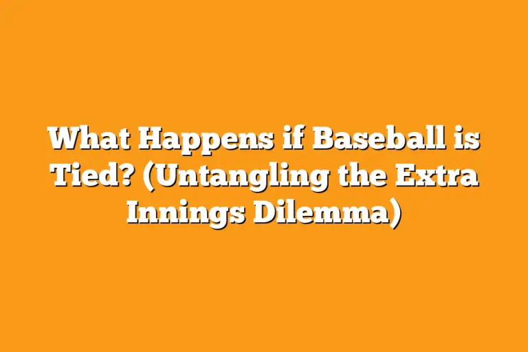 what-happens-if-baseball-is-tied-untangling-the-extra-innings-dilemma