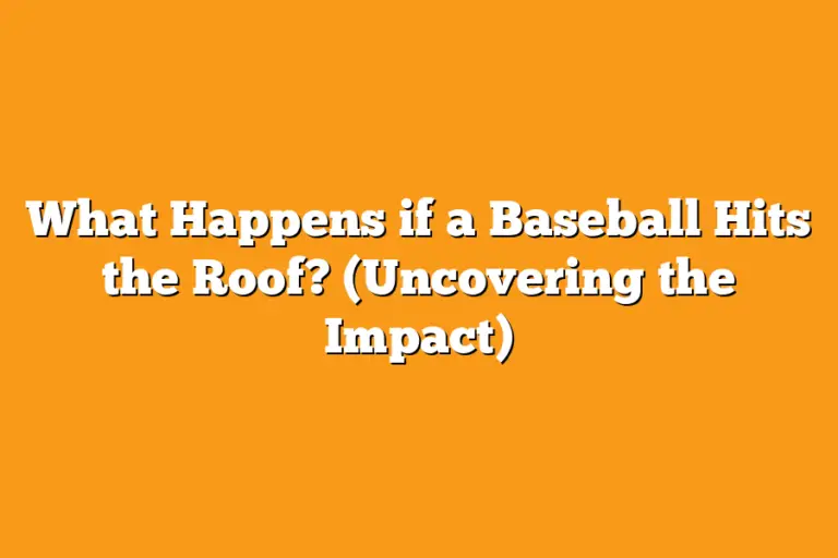 What Happens if a Baseball Hits the Roof? (Uncovering the Impact